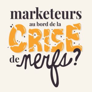 Marketeurs au bord de la crise de nerfs ?